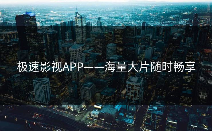 极速影视APP——海量大片随时畅享