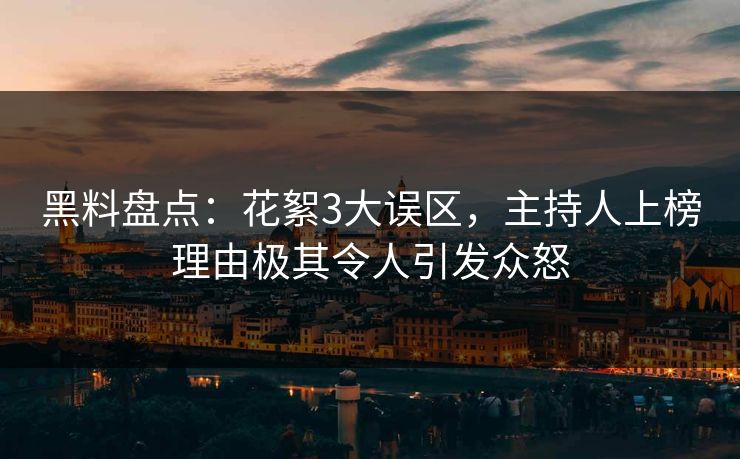 黑料盘点：花絮3大误区，主持人上榜理由极其令人引发众怒